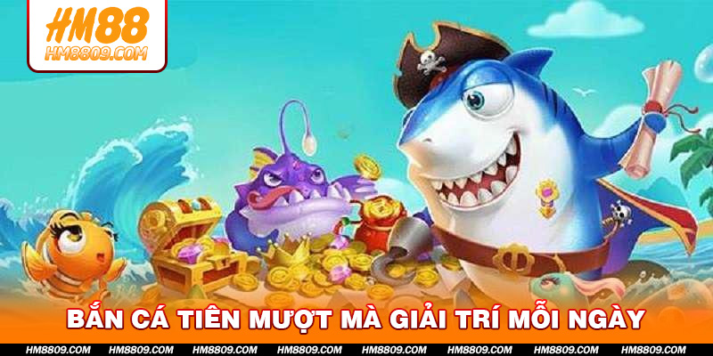 ban-ca-tien-muot-ma-giai-tri-moi-ngay